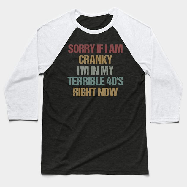 Sorry If I Am Cranky I'm In My Terrible 40's Right Now Funny Sarcastic Gift Idea / Christmas Gifts / Colored Vintage Design Baseball T-Shirt by First look